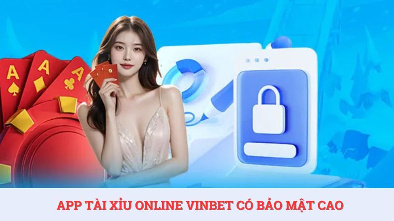 App tài xỉu online uy tín Vinbet bảo mật thông tin an toàn cho người chơi.