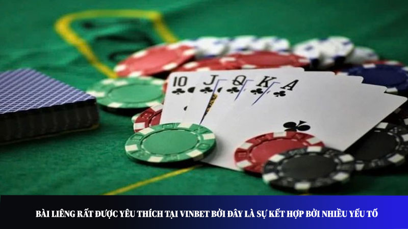 Bài Liêng rất được yêu thích tại Vinbet bởi đây là sự kết hợp bởi nhiều yếu tố