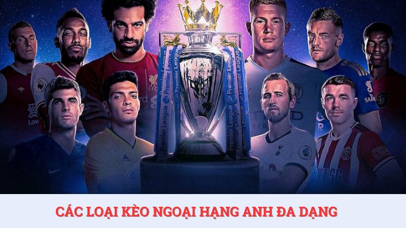 Kèo Ngoại hạng Anh rất đa dạng đem lại nhiều sự lựa chọn cho người chơi.