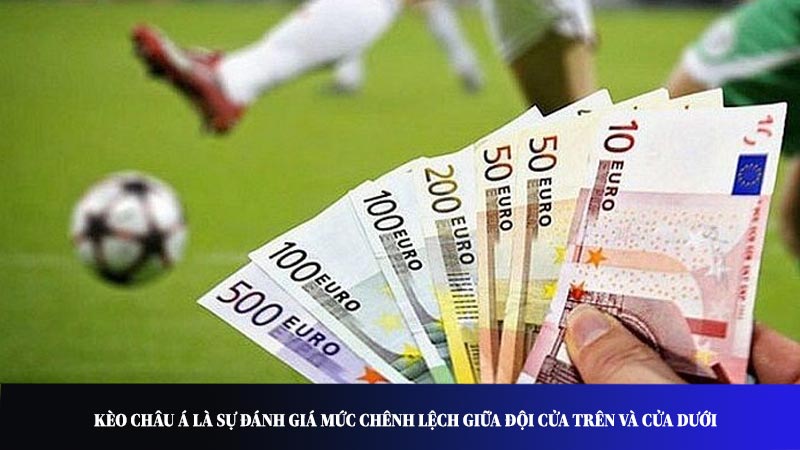 Kèo châu Á là sự đánh giá mức chênh lệch giữa đội cửa trên và cửa dưới