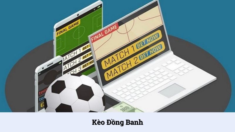 Kèo đồng banh là gì? Cách đọc và chiến thuật chơi hữu ích