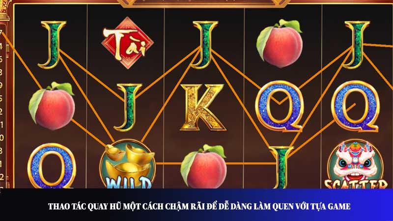 Thao tác quay hũ một cách chậm rãi để dễ dàng làm quen với tựa game