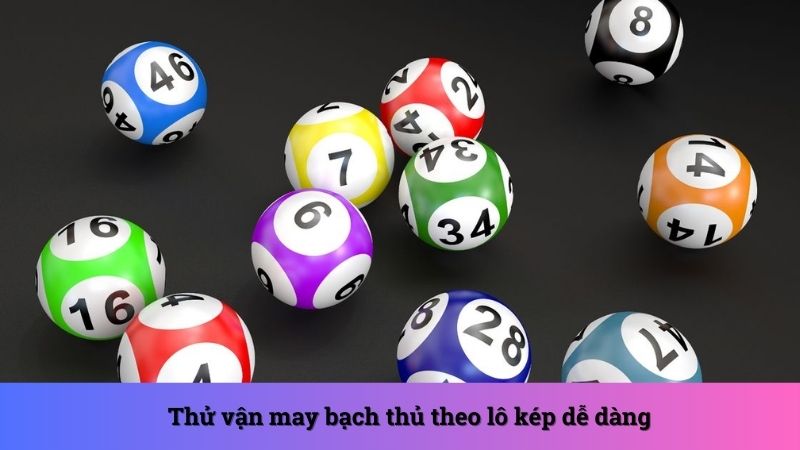 Thử vận may bạch thủ theo lô kép dễ dàng