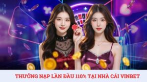 Thưởng nạp lần đầu 110% - Cơ hội nhận tiền Vinbet miễn phí