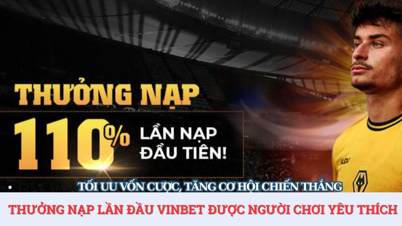 Thưởng nạp lần đầu của nhà cái Vinbet được cộng đồng bet thủ cực kỳ yêu thích.
