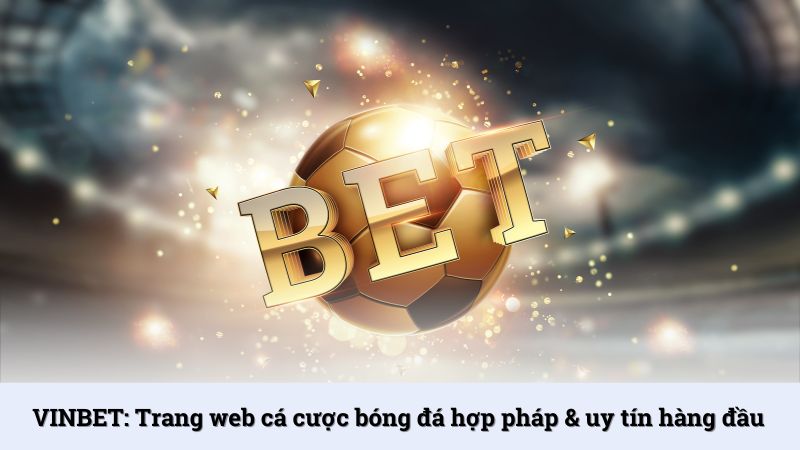 Vinbet: Trang web cá cược bóng đá hợp pháp & uy tín hàng đầu
