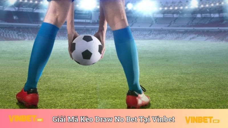 Giải mã Kèo draw no bet tại nhà cái Vinbet 