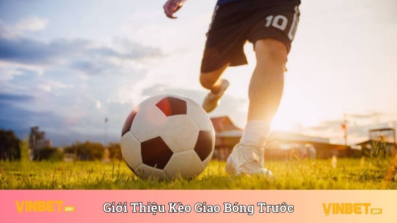 Giới thiệu về loại kèo giao bóng trước uy tín tại Vinbet 