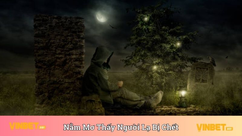 Nằm mơ thấy người lạ bị chết tiềm ẩn thay đổi mới 