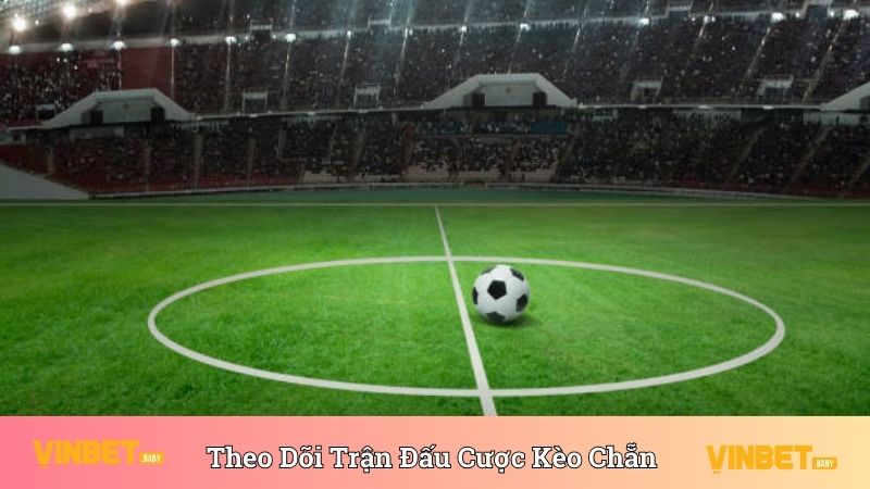 Theo dõi trận đấu live trực tiếp xuống tiền cho kèo chẵn 